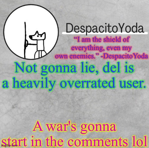 Del's okay user in general but i dont get why everyone fanboys over her | Not gonna lie, del is a heavily overrated user. A war's gonna start in the comments lol | image tagged in despacitoyoda s shield oc temp thank suga d | made w/ Imgflip meme maker