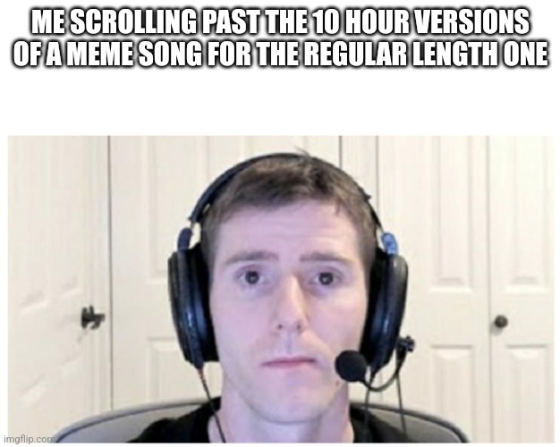 Sad Linus | ME SCROLLING PAST THE 10 HOUR VERSIONS OF A MEME SONG FOR THE REGULAR LENGTH ONE | image tagged in sad linus,youtube | made w/ Imgflip meme maker