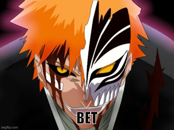 Bleach Ichigo Kurosaki Hollow mask | BET | image tagged in bleach ichigo kurosaki hollow mask | made w/ Imgflip meme maker
