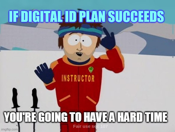 You're going to have a hard time | IF DIGITAL ID PLAN SUCCEEDS | image tagged in you're going to have a hard time,digital,slavery,new year,nwo,just say no | made w/ Imgflip meme maker