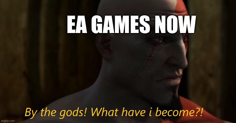 By the gods! What have i become?! | EA GAMES NOW | image tagged in by the gods what have i become | made w/ Imgflip meme maker