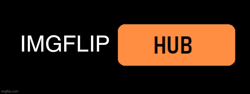 *Something* Hub | IMGFLIP | image tagged in something hub | made w/ Imgflip meme maker