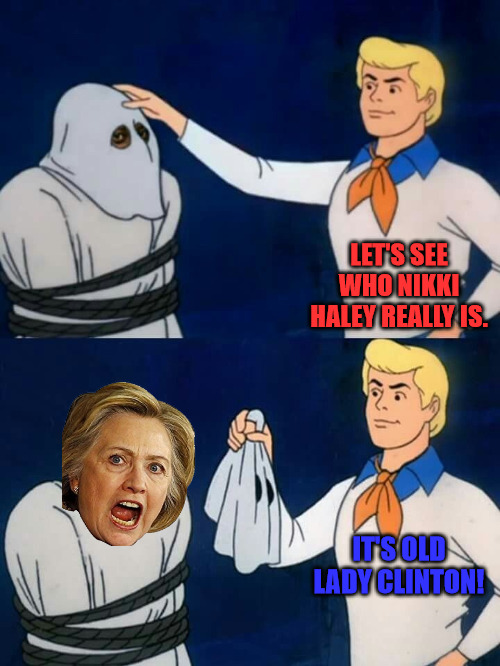 The Real Nikki Haley | LET'S SEE WHO NIKKI HALEY REALLY IS. IT'S OLD LADY CLINTON! | image tagged in scooby doo mask reveal | made w/ Imgflip meme maker