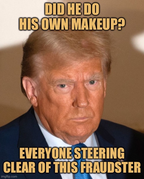 Age has NOT been kind - 0 out of 10 | DID HE DO HIS OWN MAKEUP? EVERYONE STEERING CLEAR OF THIS FRAUDSTER | image tagged in memes,donald trump | made w/ Imgflip meme maker