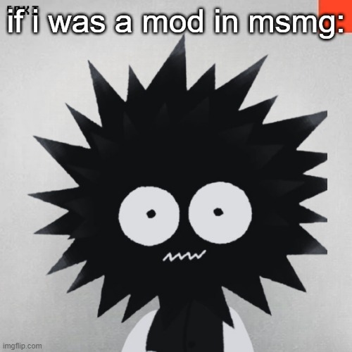 madsaki | if i was a mod in msmg: | image tagged in madsaki | made w/ Imgflip meme maker