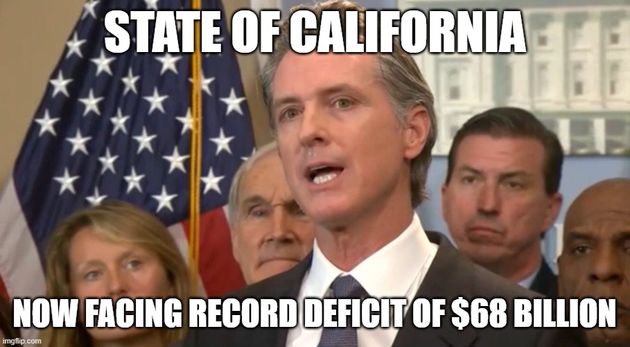 Califunctionation | STATE OF CALIFORNIA; NOW FACING RECORD DEFICIT OF $68 BILLION | image tagged in debt,broke,liberal logic,california,shithole,gavin | made w/ Imgflip meme maker