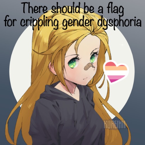 Updated Holly | There should be a flag for crippling gender dysphoria | image tagged in updated holly | made w/ Imgflip meme maker