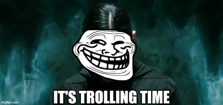 it's trolling time | image tagged in it's trolling time | made w/ Imgflip meme maker