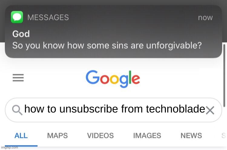 So you know how some sins are unforgivable? | how to unsubscribe from technoblade | image tagged in so you know how some sins are unforgivable | made w/ Imgflip meme maker