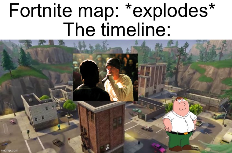 Tilted towers meme | Fortnite map: *explodes* 
 The timeline: | image tagged in tilted towers meme | made w/ Imgflip meme maker