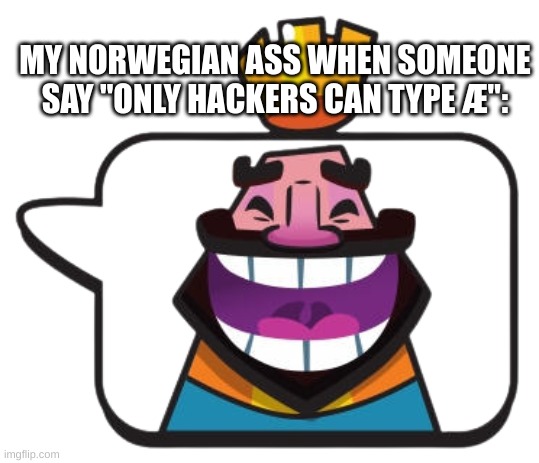 heheheha | MY NORWEGIAN ASS WHEN SOMEONE SAY "ONLY HACKERS CAN TYPE Æ": | image tagged in heheheha | made w/ Imgflip meme maker
