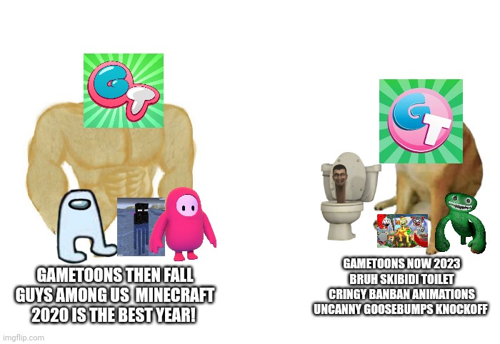 This is how gametoons changed... | GAMETOONS NOW 2023 BRUH SKIBIDI TOILET CRINGY BANBAN ANIMATIONS UNCANNY GOOSEBUMPS KNOCKOFF; GAMETOONS THEN FALL GUYS AMONG US  MINECRAFT 2020 IS THE BEST YEAR! | image tagged in then vs now,bruh,gametoons | made w/ Imgflip meme maker