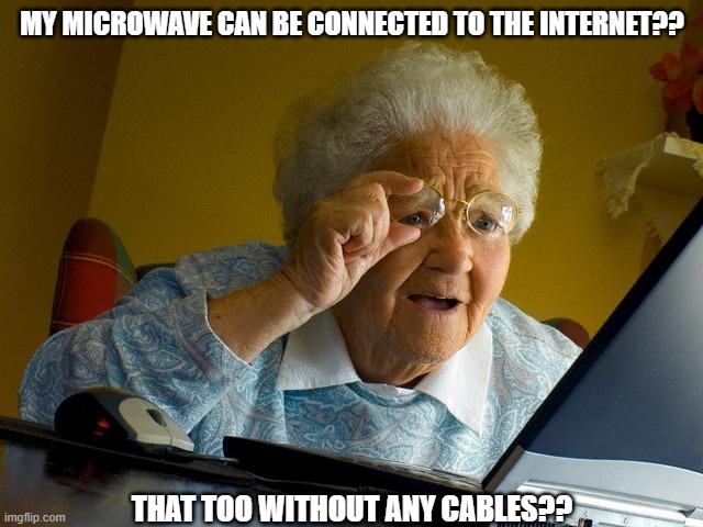 Grandma Finds The Internet Meme | MY MICROWAVE CAN BE CONNECTED TO THE INTERNET?? THAT TOO WITHOUT ANY CABLES?? | image tagged in memes,grandma finds the internet | made w/ Imgflip meme maker