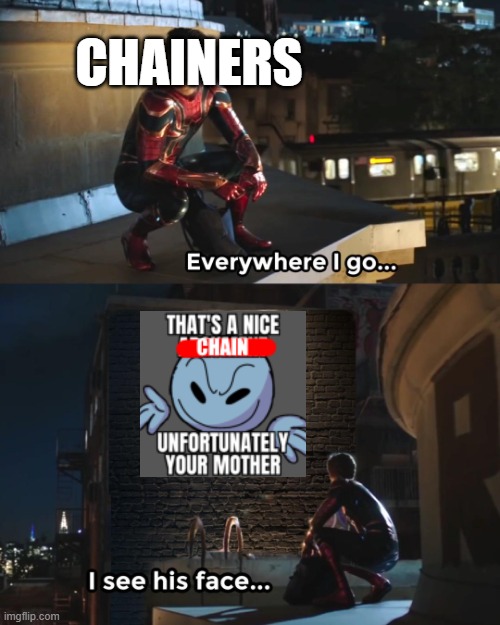 Everywhere I Go Spider-Man | CHAINERS | image tagged in everywhere i go spider-man | made w/ Imgflip meme maker