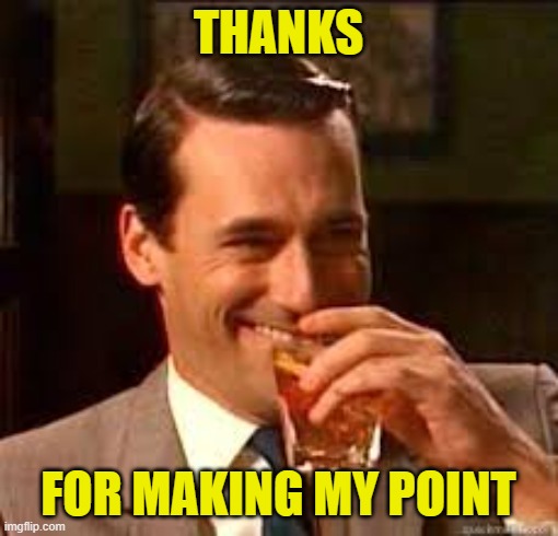 madmen | THANKS FOR MAKING MY POINT | image tagged in madmen | made w/ Imgflip meme maker