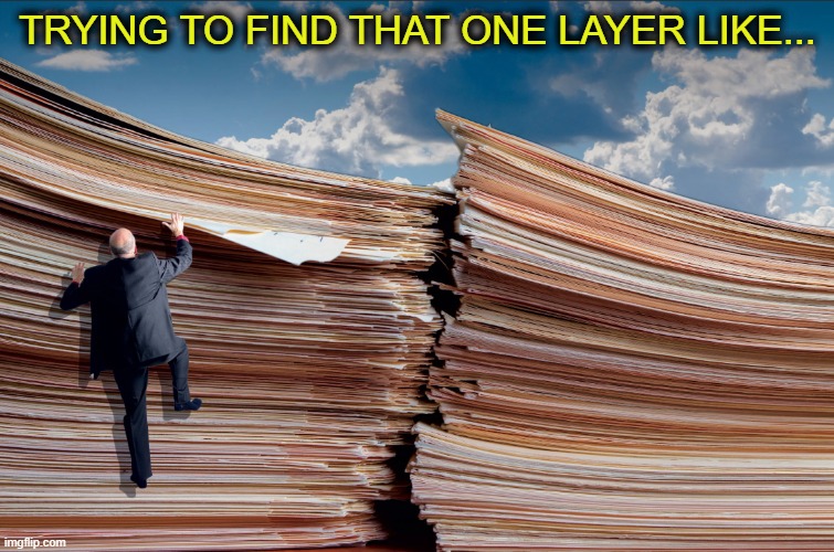 a man climbing files | TRYING TO FIND THAT ONE LAYER LIKE... | image tagged in stack of papers | made w/ Imgflip meme maker