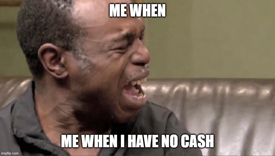 my luck basicly | ME WHEN; ME WHEN I HAVE NO CASH | image tagged in when you get no leopard in blox fruits | made w/ Imgflip meme maker