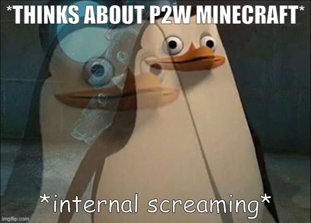 *THINKS ABOUT P2W MINECRAFT* | image tagged in private internal screaming | made w/ Imgflip meme maker