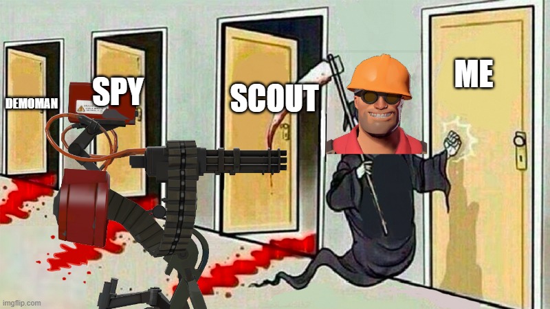 Hey look it's engineer knocking | ME; SCOUT; SPY; DEMOMAN | image tagged in death knocking at the door,tf2,tf2 engineer,so you have chosen death | made w/ Imgflip meme maker