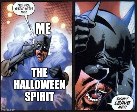 Noobcat returns real?! | ME; THE HALLOWEEN SPIRIT | image tagged in batman don't leave me | made w/ Imgflip meme maker