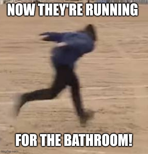 Area 51 runner | NOW THEY'RE RUNNING FOR THE BATHROOM! | image tagged in area 51 runner | made w/ Imgflip meme maker
