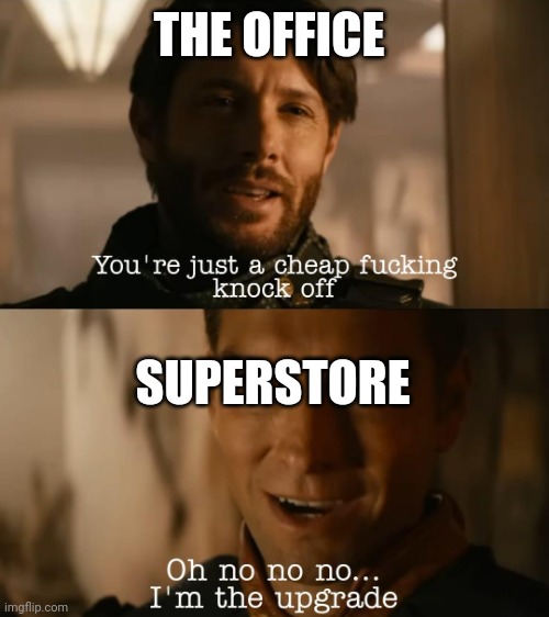 You gotta admit | THE OFFICE; SUPERSTORE | image tagged in i'm the upgrade | made w/ Imgflip meme maker