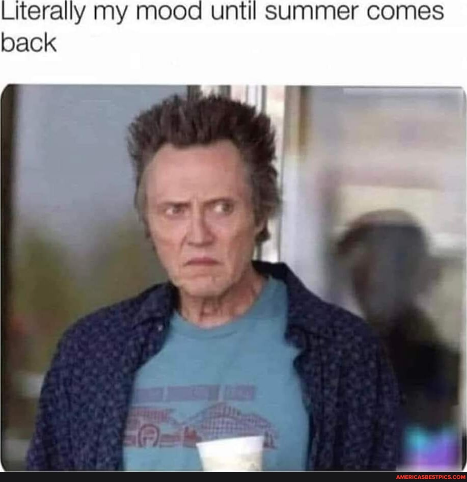 High Quality literally my mood until summer comes Blank Meme Template