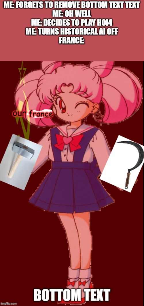 first chibiussr meme | ME: FORGETS TO REMOVE BOTTOM TEXT TEXT
ME: OH WELL
ME: DECIDES TO PLAY HOI4
ME: TURNS HISTORICAL AI OFF
FRANCE:; france | image tagged in chibiussr,sailor moon,memes,hoi4 | made w/ Imgflip meme maker