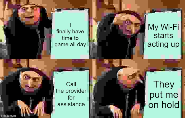 gaming | I finally have time to game all day; My Wi-Fi starts acting up; Call the provider for assistance; They put me on hold | image tagged in memes,gru's plan,wifi,wifi drops,ai generated | made w/ Imgflip meme maker
