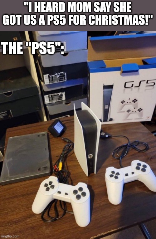 THE GS5 | "I HEARD MOM SAY SHE GOT US A PS5 FOR CHRISTMAS!"; THE "PS5": | image tagged in playstation,ps5,video games,ripoff | made w/ Imgflip meme maker