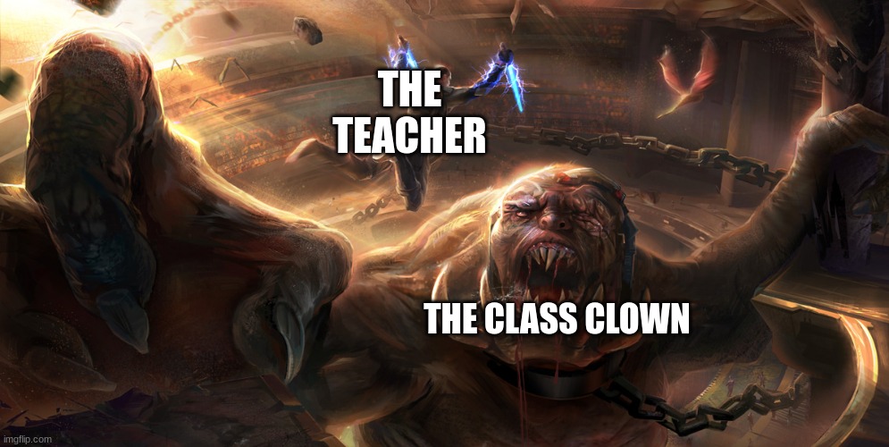 The Class Clown is More Powerful Than You Could Ever Imagine | THE TEACHER; THE CLASS CLOWN | image tagged in starkiller vs gorog | made w/ Imgflip meme maker