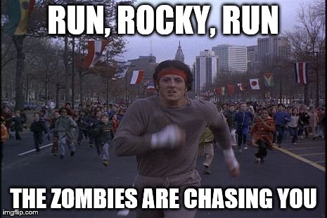 RUN, ROCKY, RUN THE ZOMBIES ARE CHASING YOU | made w/ Imgflip meme maker