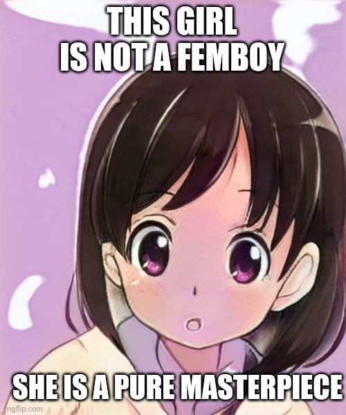 Anime Confused | THIS GIRL IS NOT A FEMBOY; SHE IS A PURE MASTERPIECE | image tagged in anime confused | made w/ Imgflip meme maker