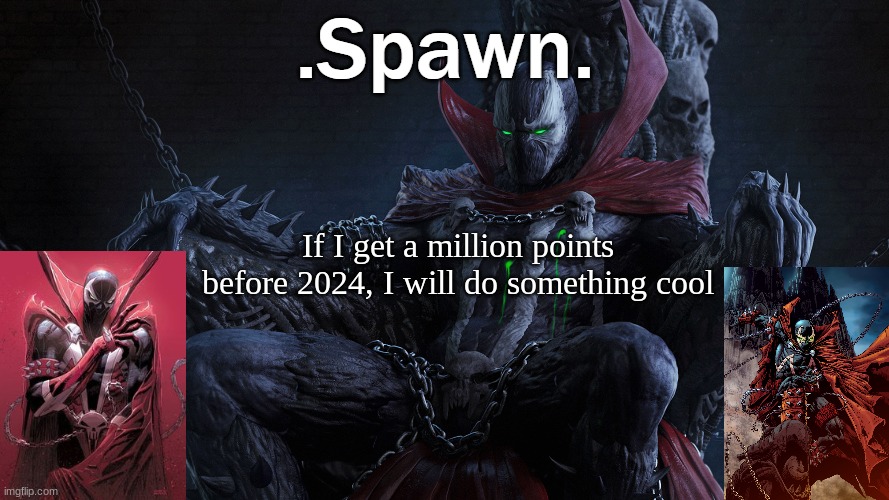.Spawn. | If I get a million points before 2024, I will do something cool | image tagged in spawn | made w/ Imgflip meme maker