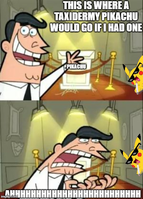 Pikachu the giga sigma | THIS IS WHERE A TAXIDERMY PIKACHU WOULD GO IF I HAD ONE; PIKACHU; AHHHHHHHHHHHHHHHHHHHHHHHHH | image tagged in memes,this is where i'd put my trophy if i had one | made w/ Imgflip meme maker