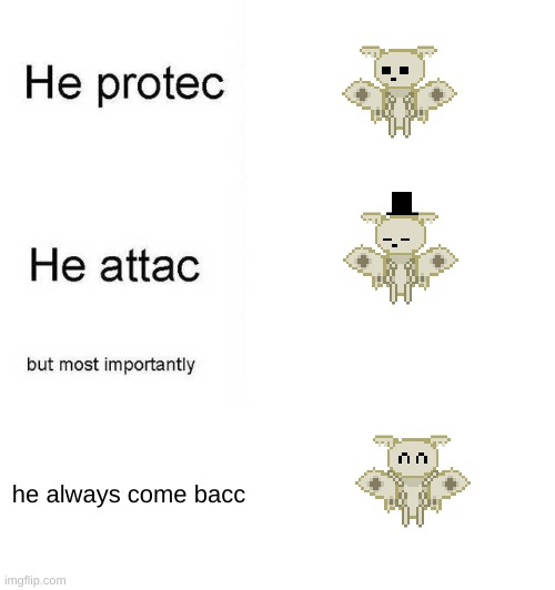 i have returned from hell | he always come bacc | image tagged in he protec he attac but most importantly | made w/ Imgflip meme maker