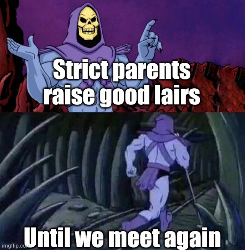 Thought | Strict parents raise good lairs; Until we meet again | image tagged in he man skeleton advices,lol,memes | made w/ Imgflip meme maker