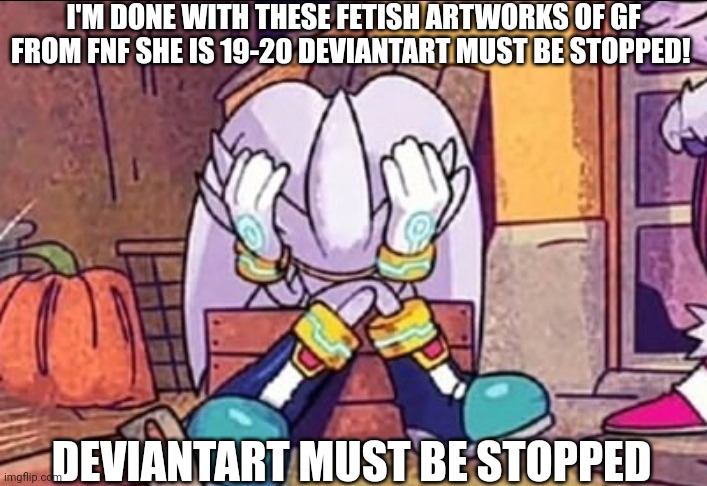 I want to die... | I'M DONE WITH THESE FETISH ARTWORKS OF GF FROM FNF SHE IS 19-20 DEVIANTART MUST BE STOPPED! DEVIANTART MUST BE STOPPED | image tagged in silver having a mental breakdown,fetish,gf,stop it get some help,deviantart | made w/ Imgflip meme maker
