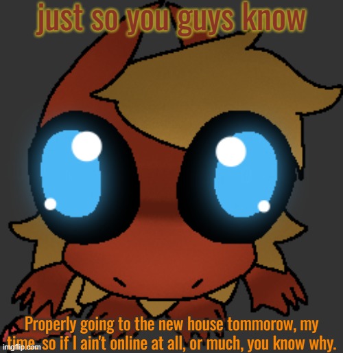 Scared about my laptop | just so you guys know; Properly going to the new house tommorow, my time. so if I ain't online at all, or much, you know why. | image tagged in what | made w/ Imgflip meme maker