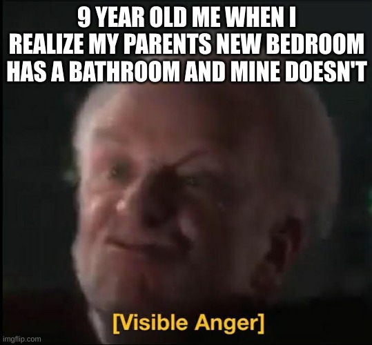 this would happen every time we moved when i was younger... it was frustrating | 9 YEAR OLD ME WHEN I REALIZE MY PARENTS NEW BEDROOM HAS A BATHROOM AND MINE DOESN'T | image tagged in bathroom,bedroom,toilet,anger | made w/ Imgflip meme maker