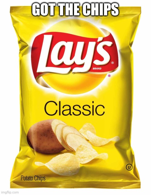 Lays chips  | GOT THE CHIPS | image tagged in lays chips | made w/ Imgflip meme maker