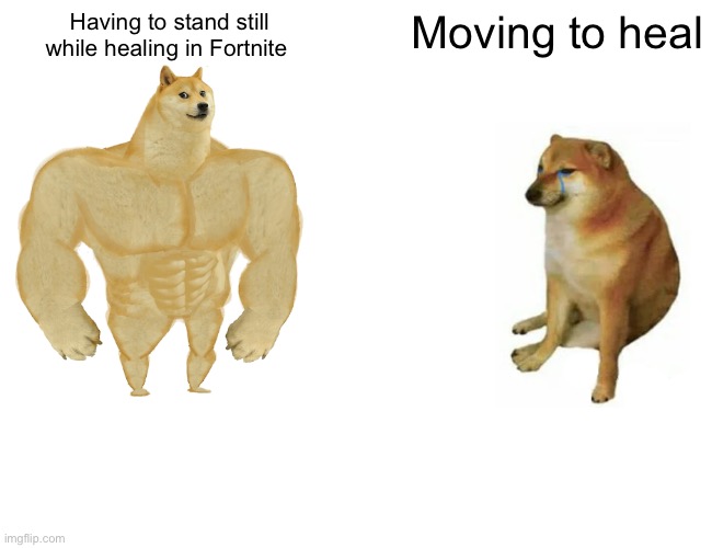 Fortnite | Having to stand still while healing in Fortnite; Moving to heal | image tagged in memes,buff doge vs cheems | made w/ Imgflip meme maker