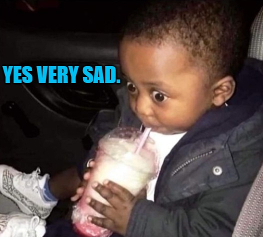 YES VERY SAD. | image tagged in oh oh | made w/ Imgflip meme maker