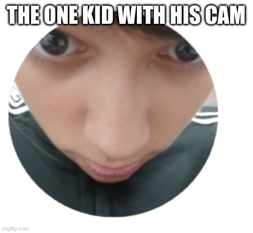 The one kid with his camera | THE ONE KID WITH HIS CAM | image tagged in confuse child,camera | made w/ Imgflip meme maker