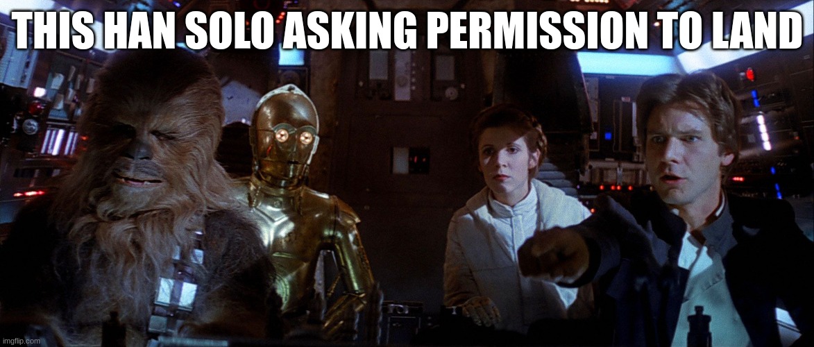 THIS HAN SOLO ASKING PERMISSION TO LAND | made w/ Imgflip meme maker