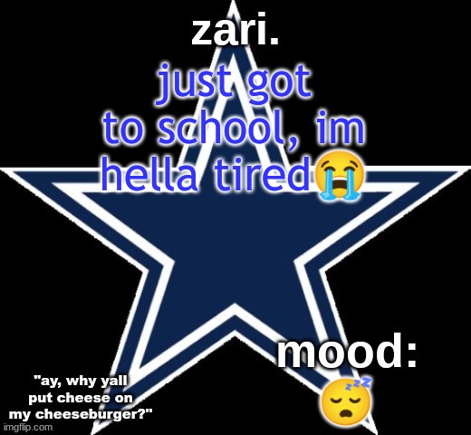 zari.'s Dallas Cowboys announcement temp | just got to school, im hella tired😭; 😴 | image tagged in zari 's dallas cowboys announcement temp | made w/ Imgflip meme maker