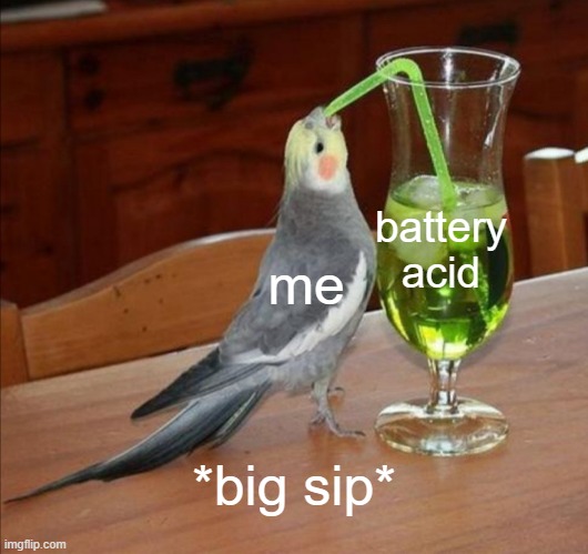 DIY Unsee Juice Meme | me battery acid *big sip* | image tagged in diy unsee juice meme | made w/ Imgflip meme maker