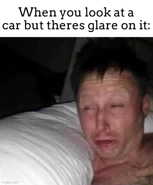 spongebob guy: "MY EYES!!" | When you look at a car but theres glare on it: | image tagged in sleepy guy,meme,bright,sun,cars | made w/ Imgflip meme maker