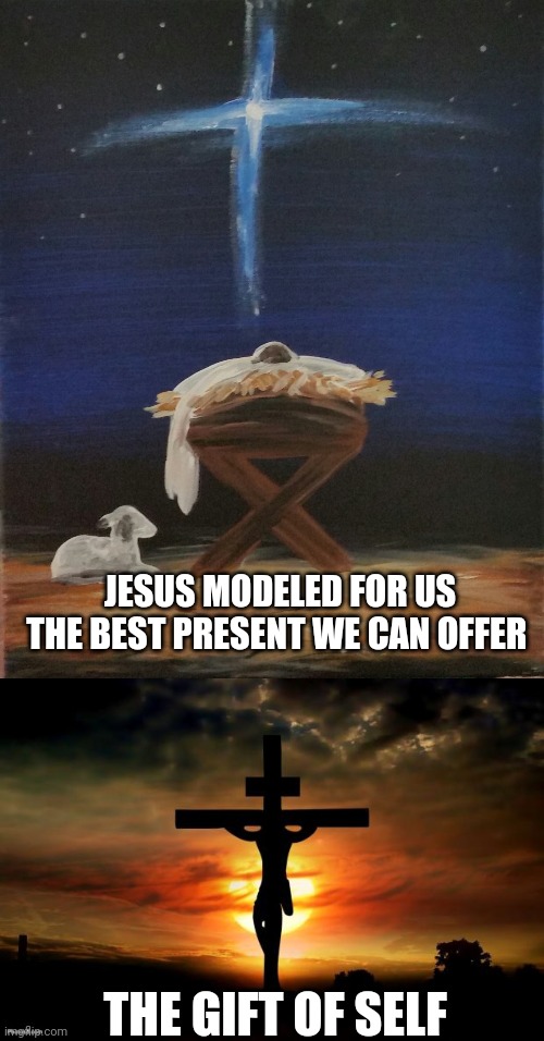 JESUS MODELED FOR US THE BEST PRESENT WE CAN OFFER; THE GIFT OF SELF | image tagged in baby jesus,jesus on the cross | made w/ Imgflip meme maker