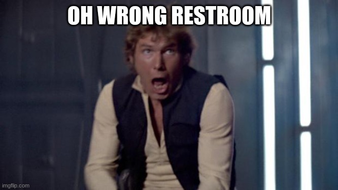 Han Solo | OH WRONG RESTROOM | image tagged in han solo | made w/ Imgflip meme maker